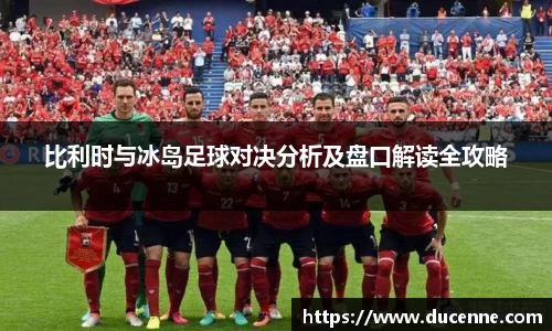 比利时与冰岛足球对决分析及盘口解读全攻略